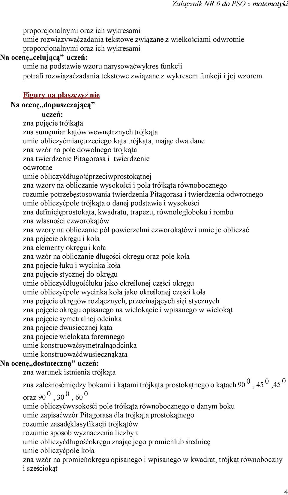 miarę trzeciego kąta trójkąta, mając dwa dane zna wzór na pole dowolnego trójkąta zna twierdzenie Pitagorasa i twierdzenie odwrotne umie obliczyć długość przeciwprostokątnej zna wzory na obliczanie