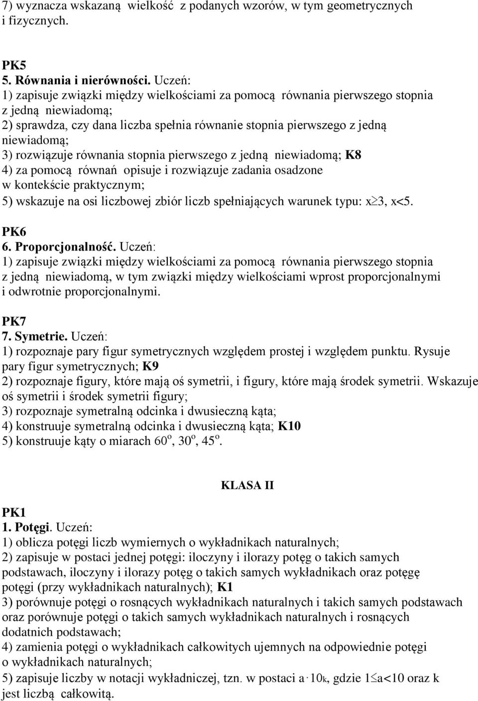 rozwiązuje równania stopnia pierwszego z jedną niewiadomą; K8 4) za pomocą równań opisuje i rozwiązuje zadania osadzone w kontekście praktycznym; 5) wskazuje na osi liczbowej zbiór liczb