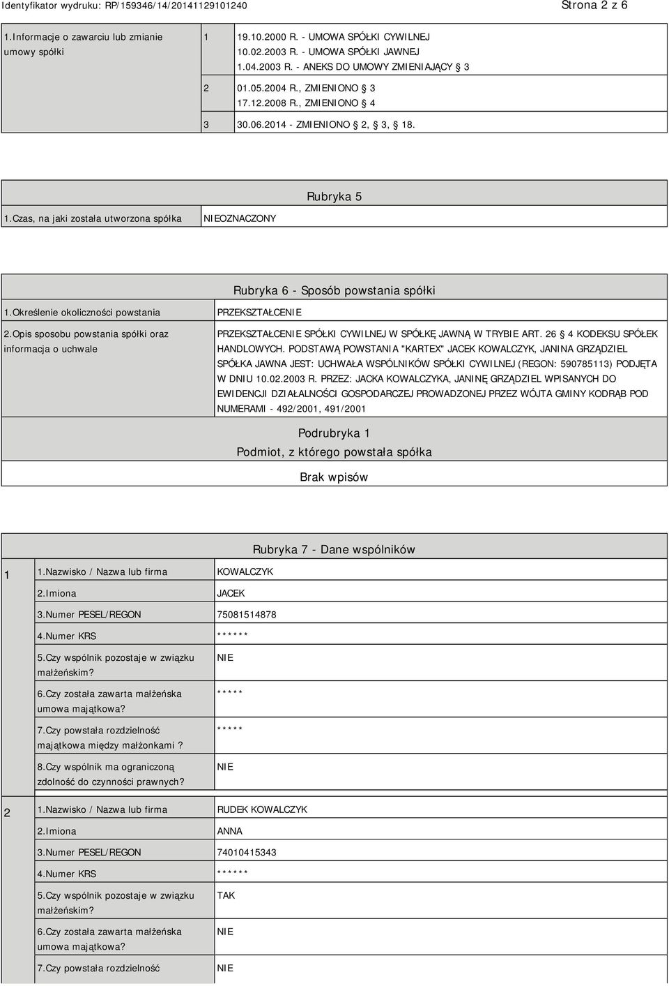 Określenie okoliczności powstania 2.Opis sposobu powstania spółki oraz informacja o uchwale PRZEKSZTAŁCE PRZEKSZTAŁCE SPÓŁKI CYWILNEJ W SPÓŁKĘ JAWNĄ W TRYBIE ART. 26 4 KODEKSU SPÓŁEK HANDLOWYCH.