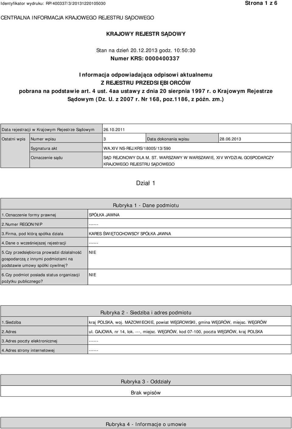 o Krajowym Rejestrze Sądowym (Dz. U. z 2007 r. Nr 168, poz.1186, z późn. zm.) Data rejestracji w Krajowym Rejestrze Sądowym 26.10.2011 Ostatni wpis Numer wpisu 3 Data dokonania wpisu 28.06.