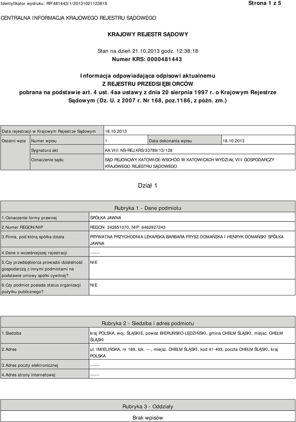 o Krajowym Rejestrze Sądowym (Dz. U. z 2007 r. Nr 168, poz.1186, z późn. zm.) Data rejestracji w Krajowym Rejestrze Sądowym 18.10.2013 Ostatni wpis Numer wpisu 1 Data dokonania wpisu 18.10.2013 Sygnatura akt Oznaczenie sądu KA.