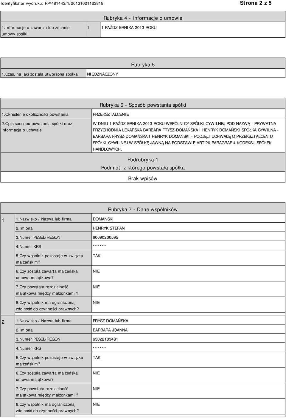 Opis sposobu powstania spółki oraz informacja o uchwale PRZEKSZTAŁCE W DNIU 1 PAŹDZIERNIKA 2013 ROKU WSPÓLNICY SPÓŁKI CYWILNEJ POD NAZWĄ - PRYWATNA PRZYCHODNIA LEKARSKA BARBARA FRYSZ-DOMAŃSKA I