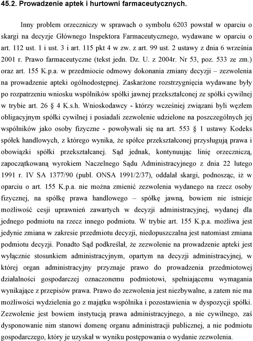 z art. 99 ust. 2 ustawy z dnia 6 września 2001 r. Prawo farmaceutyczne (tekst jedn. Dz. U. z 2004r. Nr 53, poz. 533 ze zm.) oraz art. 155 K.p.a. w przedmiocie odmowy dokonania zmiany decyzji zezwolenia na prowadzenie apteki ogólnodostępnej.