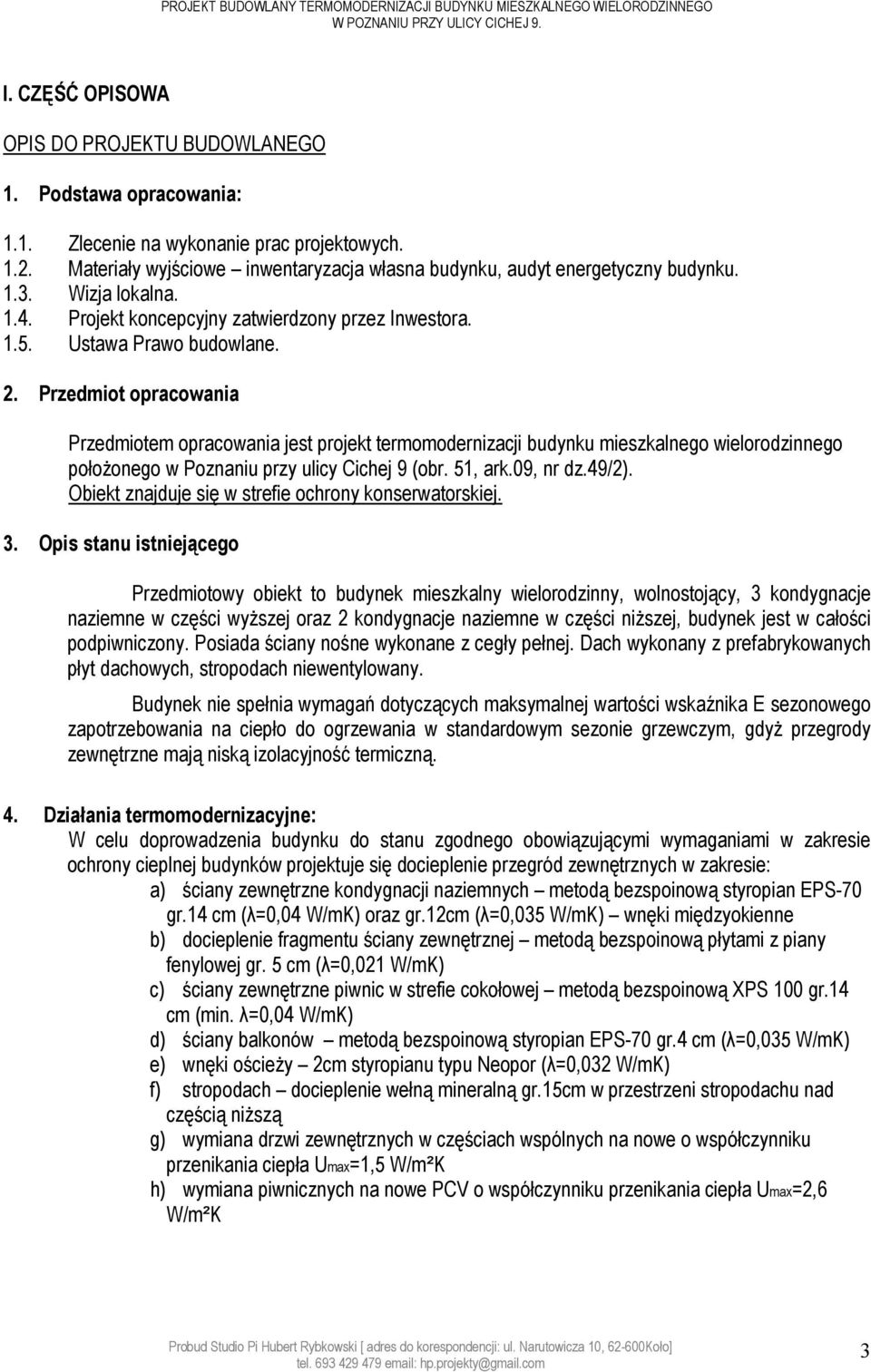 Przedmiot opracowania Przedmiotem opracowania jest projekt termomodernizacji budynku mieszkalnego wielorodzinnego położonego w Poznaniu przy ulicy Cichej 9 (obr. 51, ark.09, nr dz.49/2).