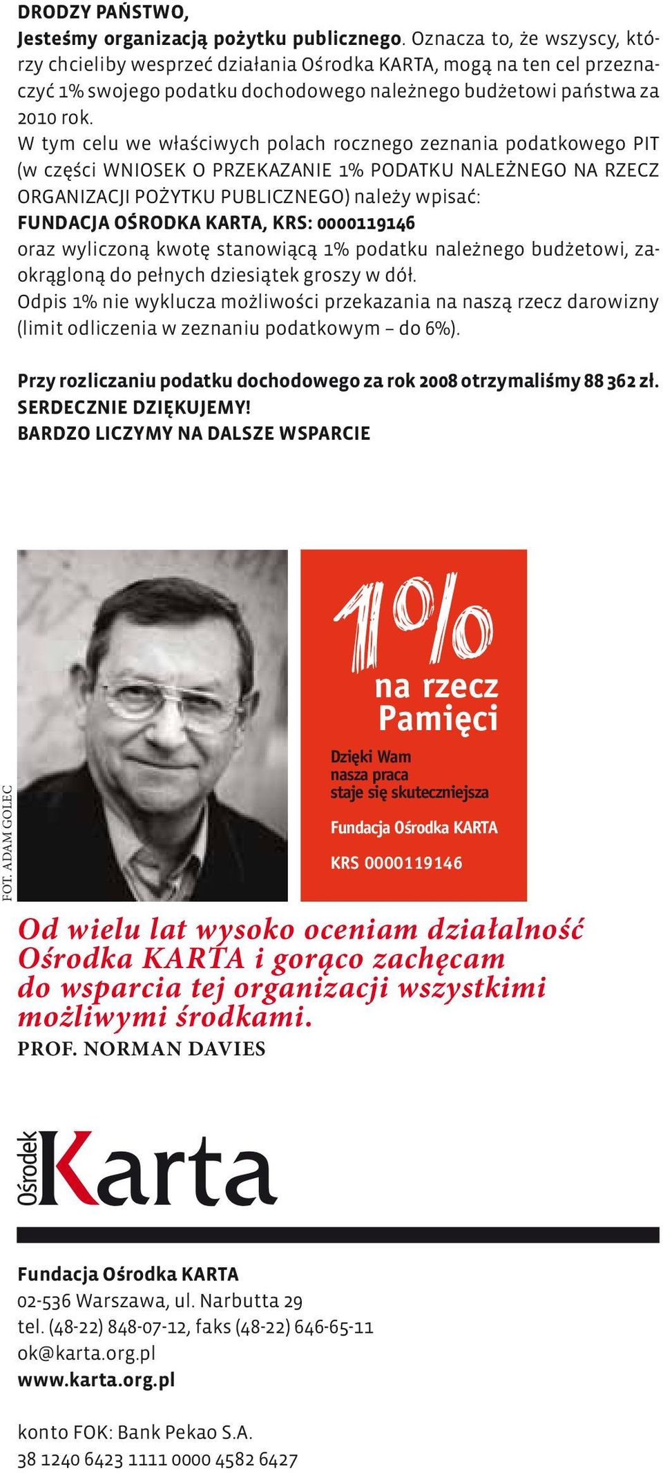 W tym celu we właściwych polach rocznego zeznania podatkowego PIT (w części WNIOSEK O PRZEKAZANIE 1% PODATKU NALEŻNEGO NA RZECZ ORGANIZACJI POŻYTKU PUBLICZNEGO) należy wpisać: FUNDACJA OŚRODKA KARTA,