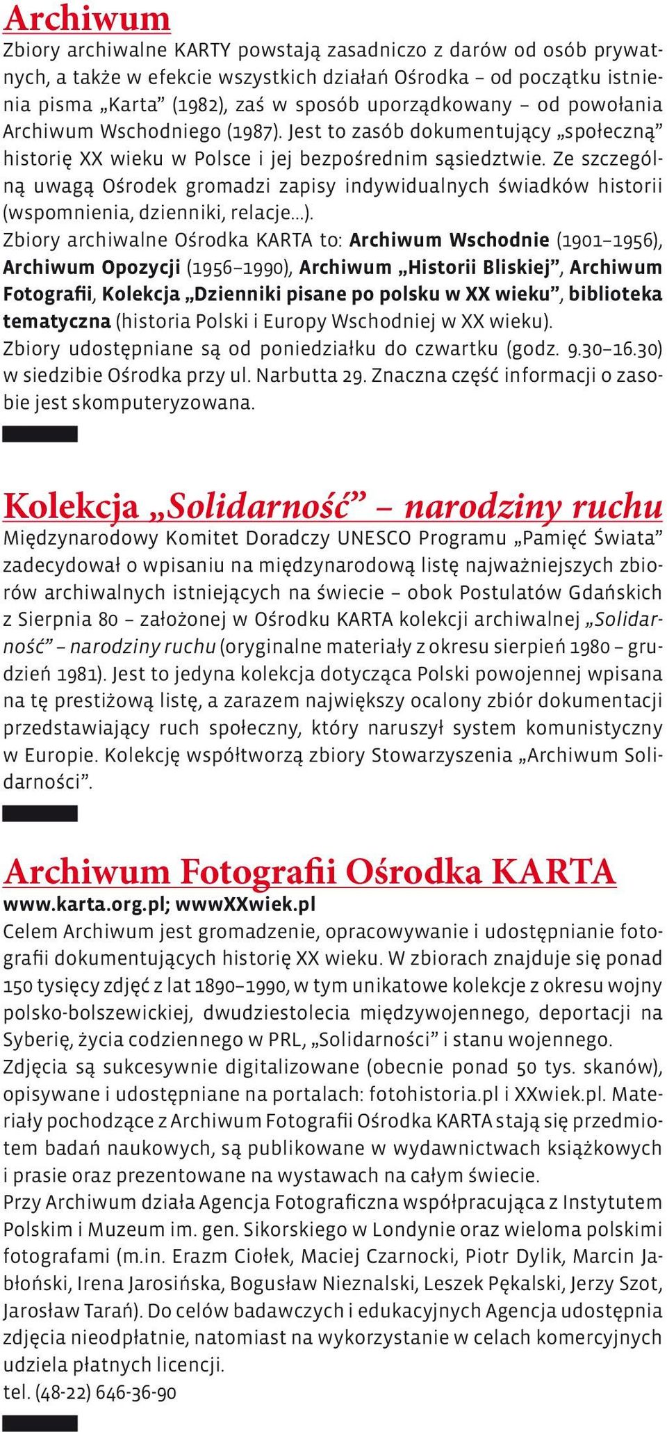 Ze szczególną uwagą Ośrodek gromadzi zapisy indywidualnych świadków historii (wspomnienia, dzienniki, relacje...).