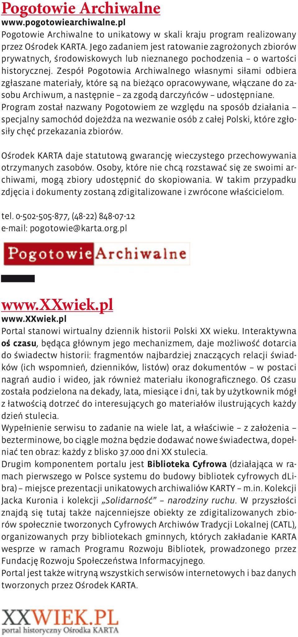 Zespół Pogotowia Archiwalnego własnymi siłami odbiera zgłaszane materiały, które są na bieżąco opracowywane, włączane do zasobu Archiwum, a następnie za zgodą darczyńców udostępniane.