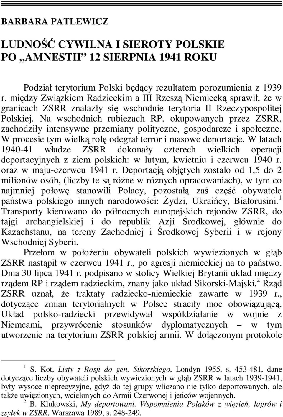 Na wschodnich rubieŝach RP, okupowanych przez ZSRR, zachodziły intensywne przemiany polityczne, gospodarcze i społeczne. W procesie tym wielką rolę odegrał terror i masowe deportacje.