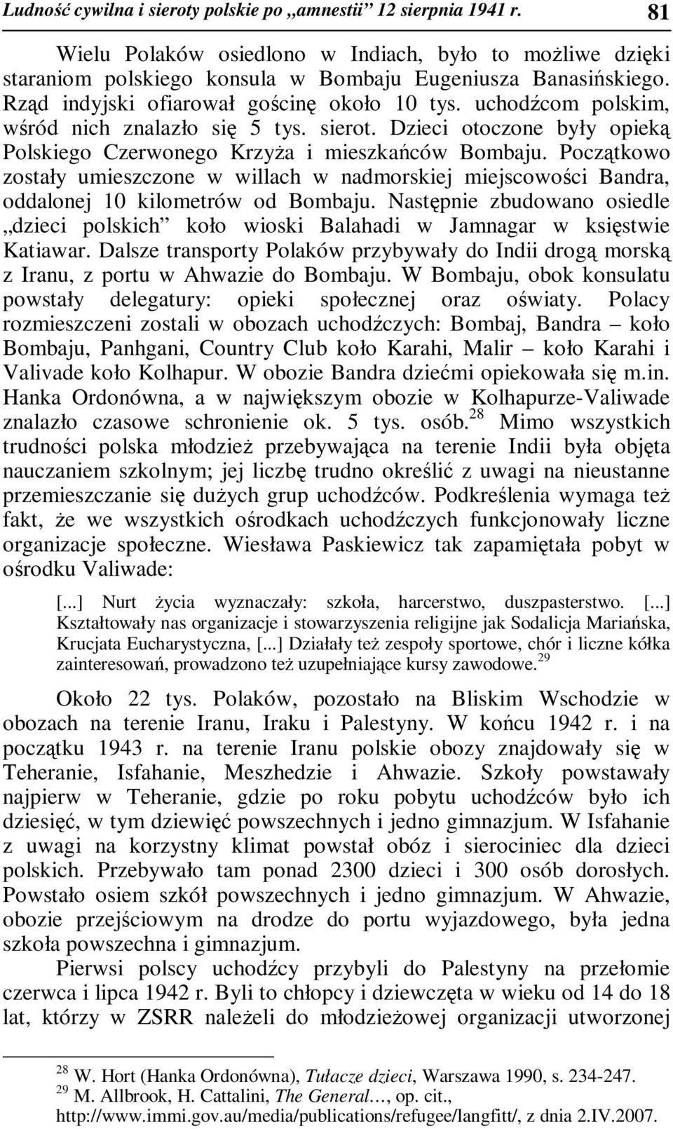 Początkowo zostały umieszczone w willach w nadmorskiej miejscowości Bandra, oddalonej 10 kilometrów od Bombaju.