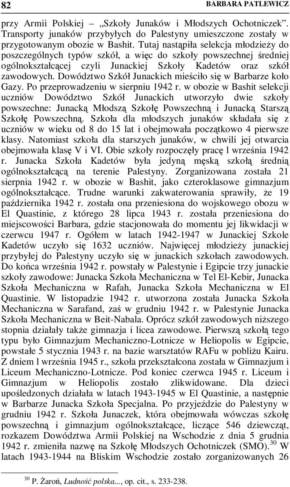 Dowództwo Szkół Junackich mieściło się w Barbarze koło Gazy. Po przeprowadzeniu w sierpniu 1942 r.