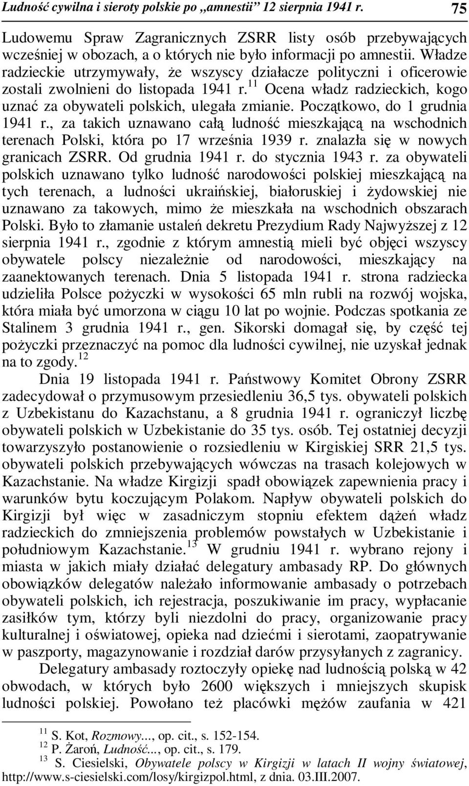 Początkowo, do 1 grudnia 1941 r., za takich uznawano całą ludność mieszkającą na wschodnich terenach Polski, która po 17 września 1939 r. znalazła się w nowych granicach ZSRR. Od grudnia 1941 r.