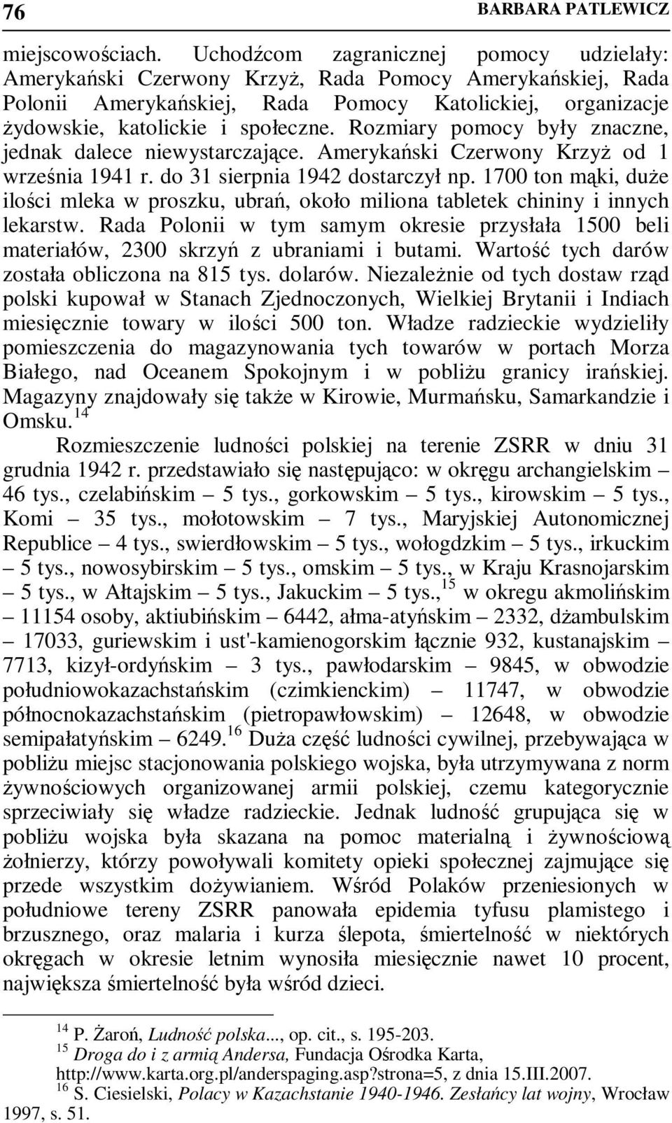 Rozmiary pomocy były znaczne, jednak dalece niewystarczające. Amerykański Czerwony KrzyŜ od 1 września 1941 r. do 31 sierpnia 1942 dostarczył np.