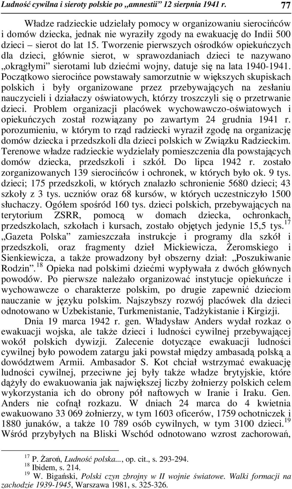 Tworzenie pierwszych ośrodków opiekuńczych dla dzieci, głównie sierot, w sprawozdaniach dzieci te nazywano okrągłymi sierotami lub dziećmi wojny, datuje się na lata 1940-1941.
