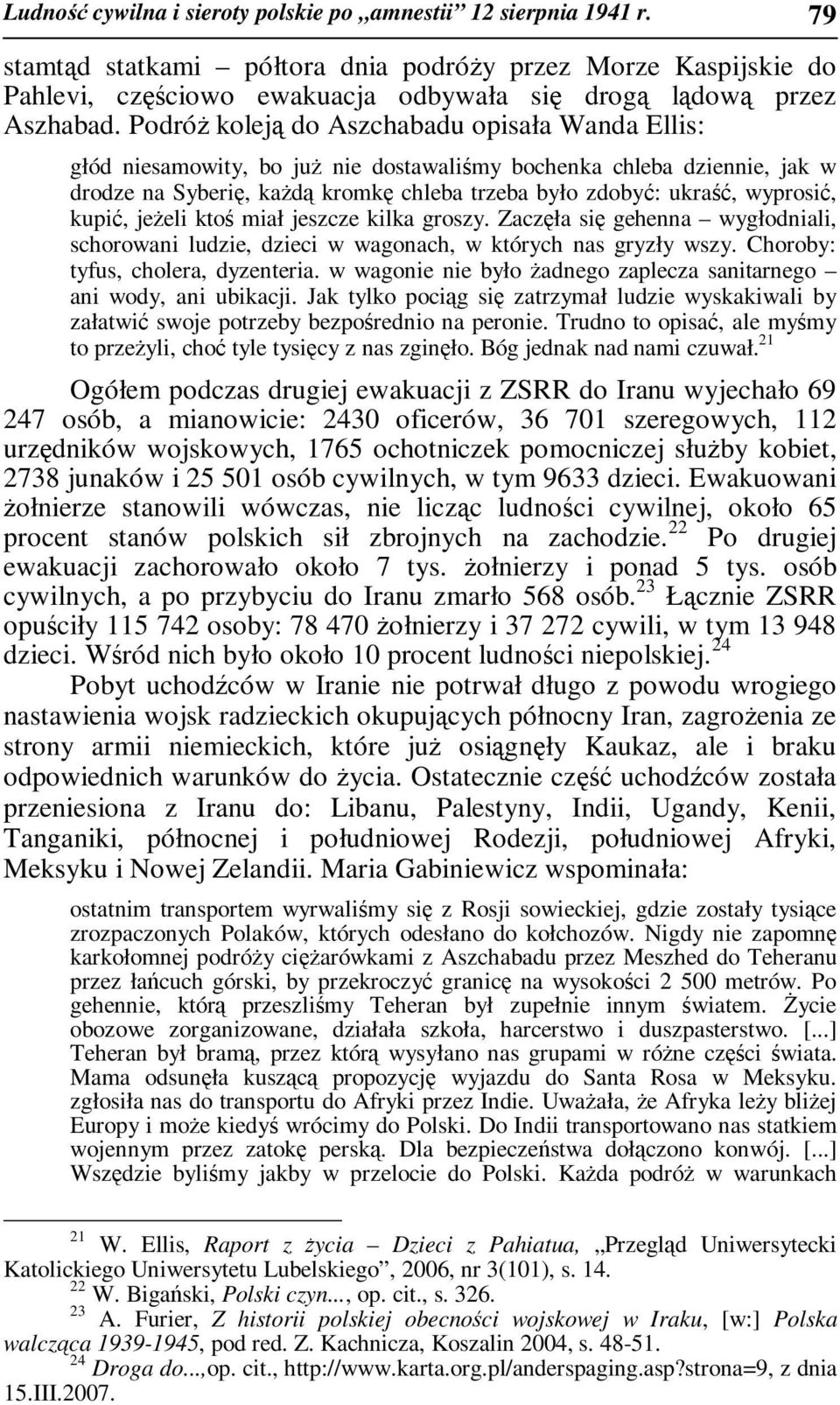 PodróŜ koleją do Aszchabadu opisała Wanda Ellis: głód niesamowity, bo juŝ nie dostawaliśmy bochenka chleba dziennie, jak w drodze na Syberię, kaŝdą kromkę chleba trzeba było zdobyć: ukraść, wyprosić,