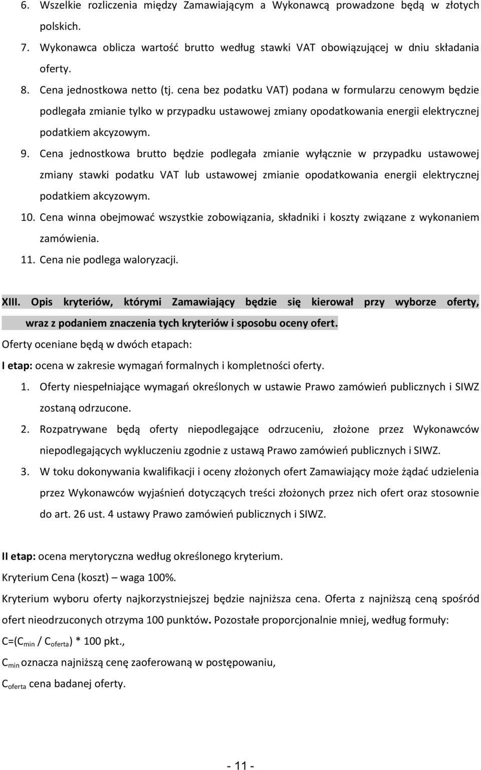 Cena jednostkowa brutto będzie podlegała zmianie wyłącznie w przypadku ustawowej zmiany stawki podatku VAT lub ustawowej zmianie opodatkowania energii elektrycznej podatkiem akcyzowym. 10.