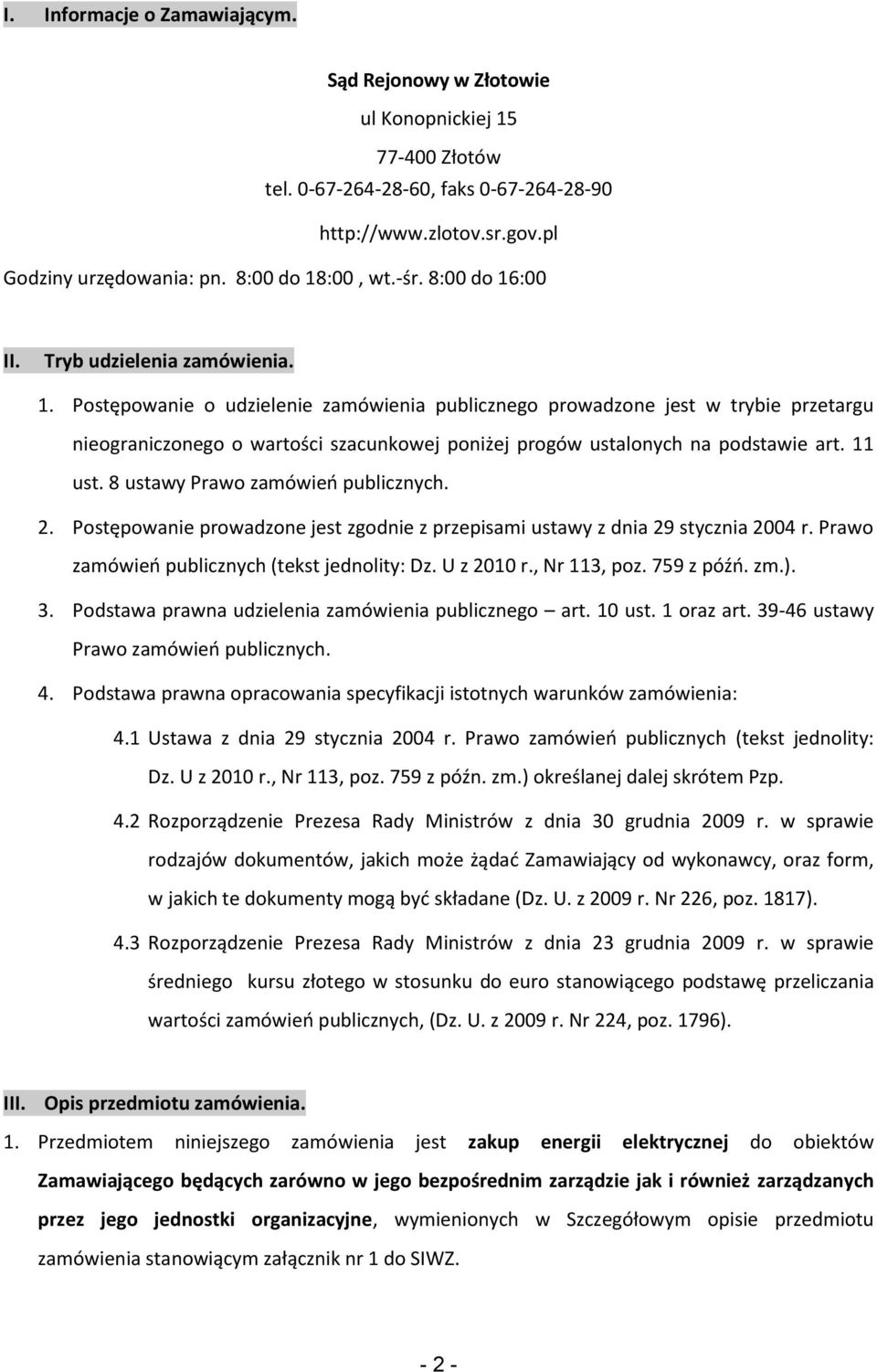 11 ust. 8 ustawy Prawo zamówieo publicznych. 2. Postępowanie prowadzone jest zgodnie z przepisami ustawy z dnia 29 stycznia 2004 r. Prawo zamówieo publicznych (tekst jednolity: Dz. U z 2010 r.