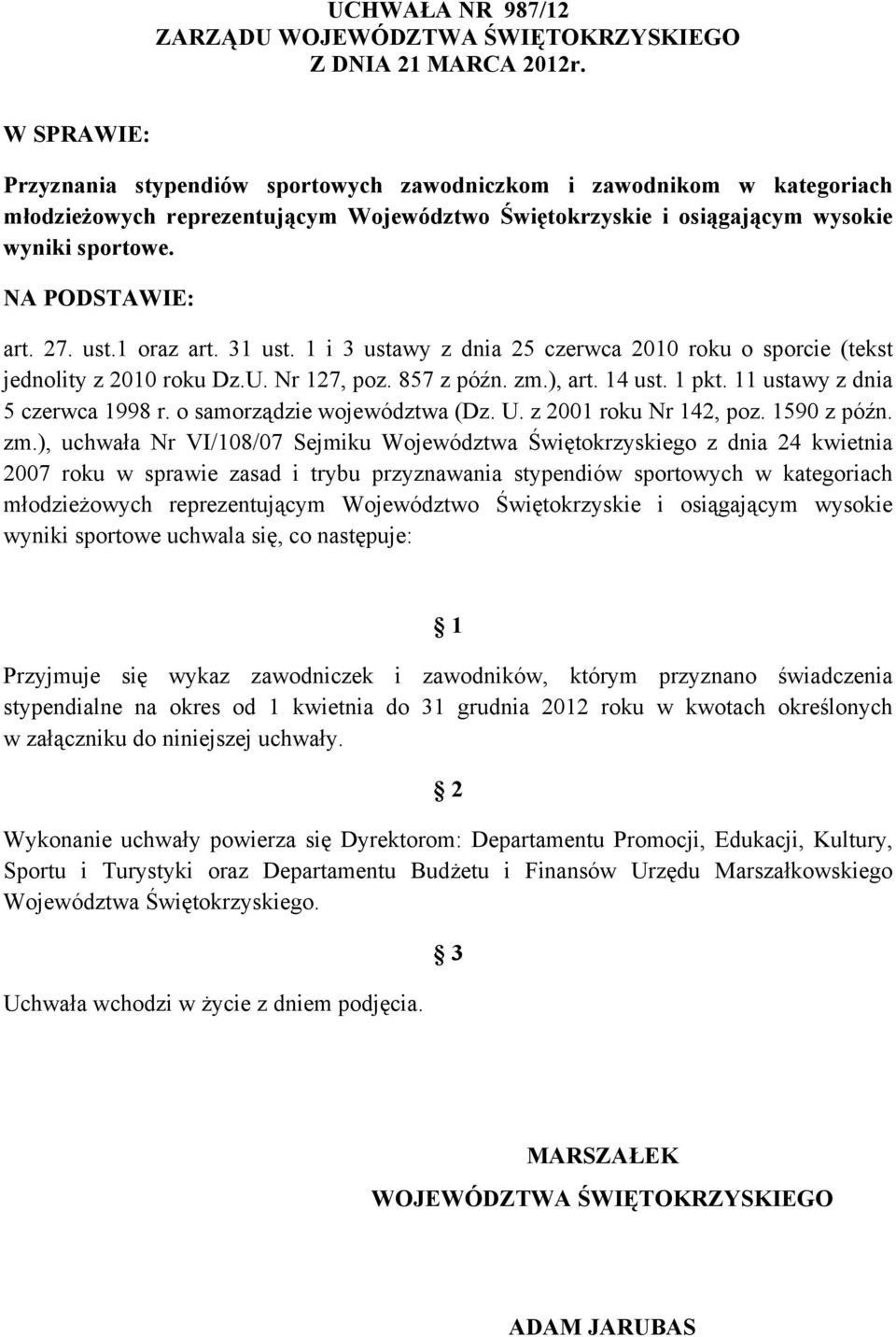 27. ust.1 oraz art. 31 ust. 1 i 3 ustawy z dnia 25 czerwca 2010 roku o sporcie (tekst jednolity z 2010 roku Dz.U. Nr 127, poz. 857 z późn. zm.), art. 14 ust. 1 pkt. 11 ustawy z dnia 5 czerwca 1998 r.