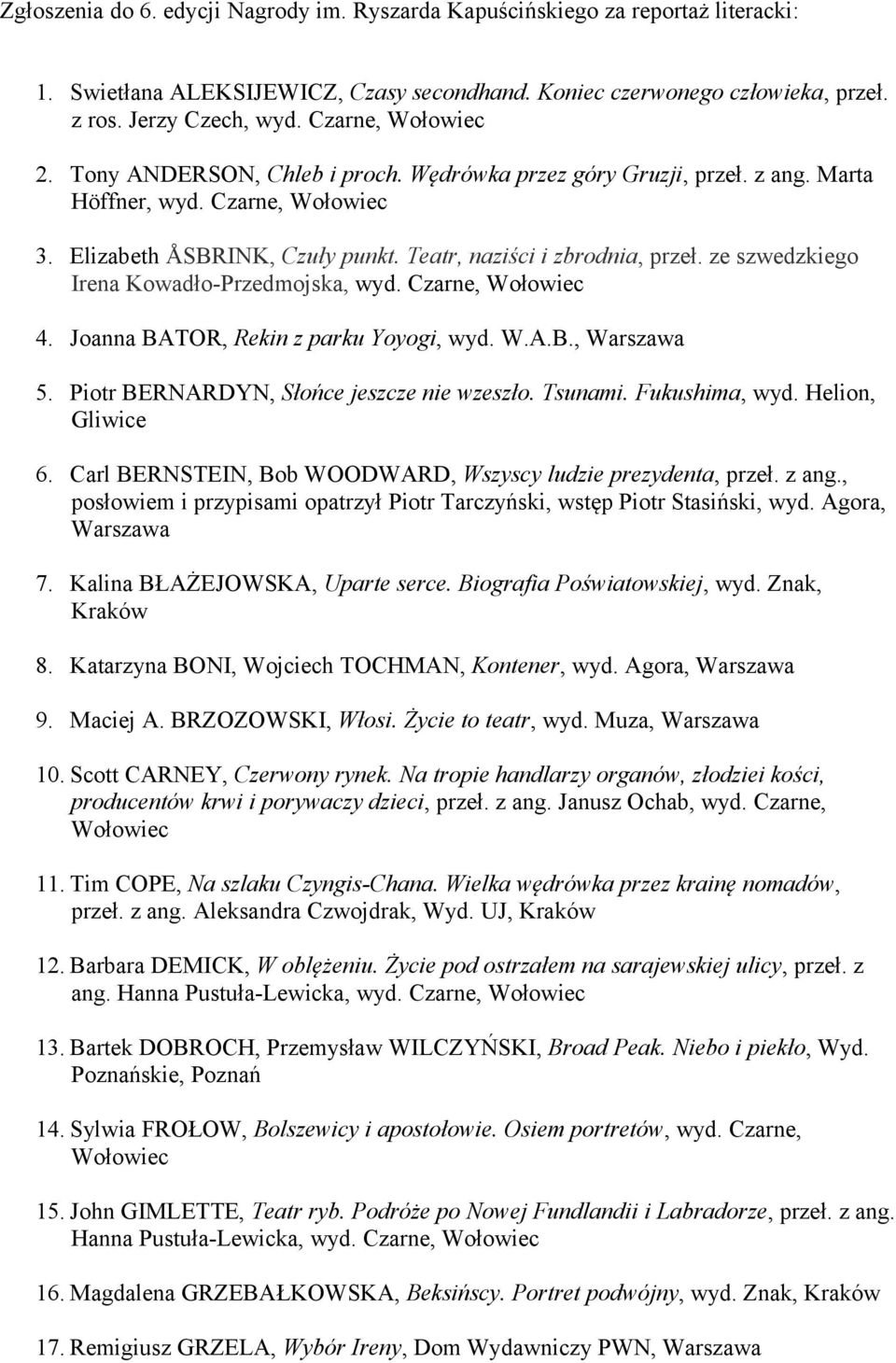 ze szwedzkiego Irena Kowadło-Przedmojska, wyd. Czarne, 4. Joanna BATOR, Rekin z parku Yoyogi, wyd. W.A.B., 5. Piotr BERNARDYN, Słońce jeszcze nie wzeszło. Tsunami. Fukushima, wyd. Helion, Gliwice 6.