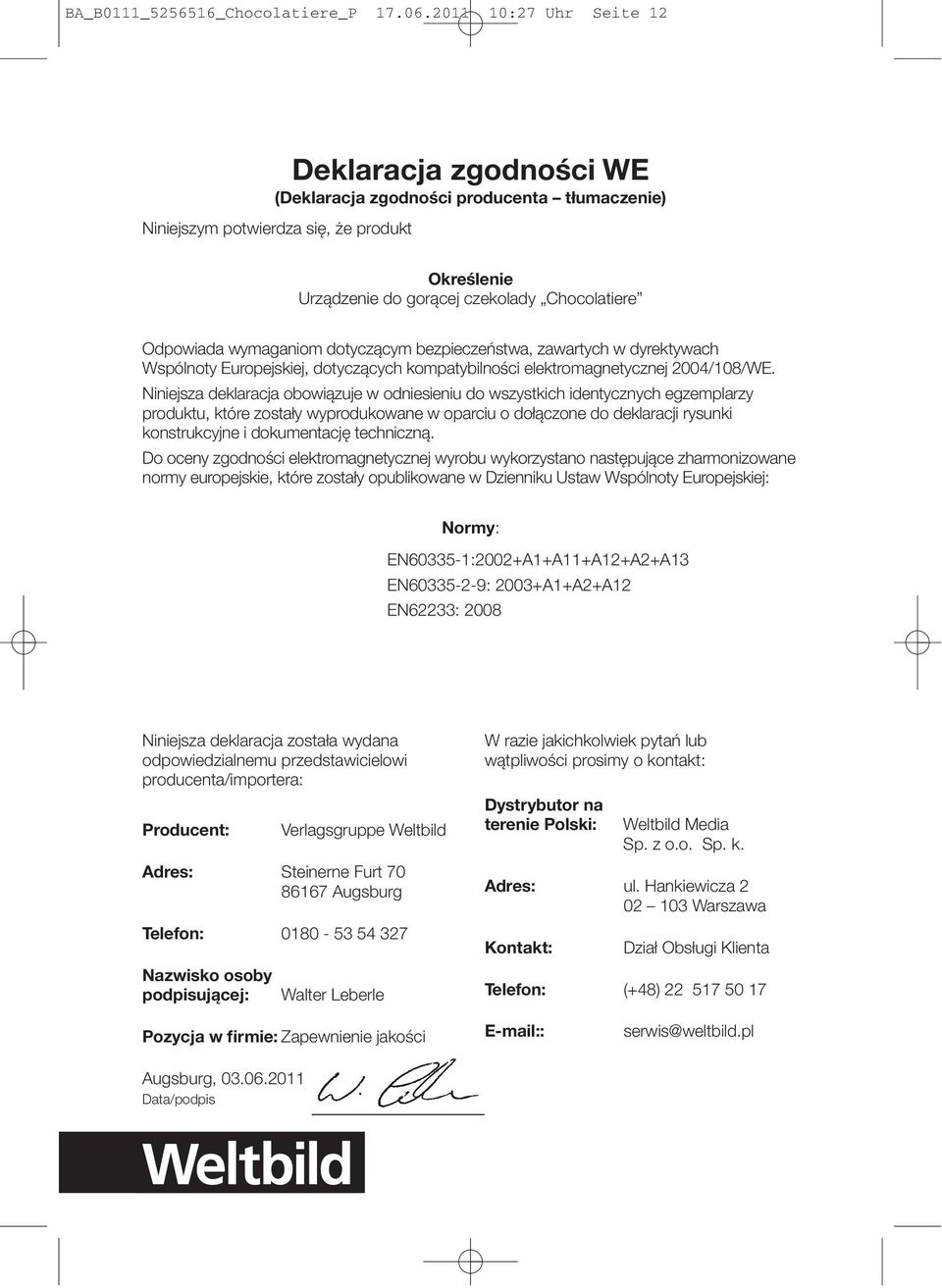 wymaganiom dotyczącym bezpieczeństwa, zawartych w dyrektywach Wspólnoty Europejskiej, dotyczących kompatybilności elektromagnetycznej 2004/108/WE.