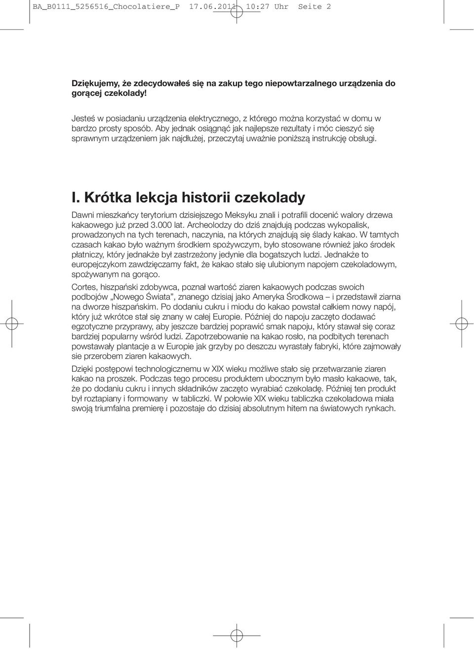 Aby jednak osiągnąć jak najlepsze rezultaty i móc cieszyć się sprawnym urządzeniem jak najdłużej, przeczytaj uważnie poniższą instrukcję obsługi. I.