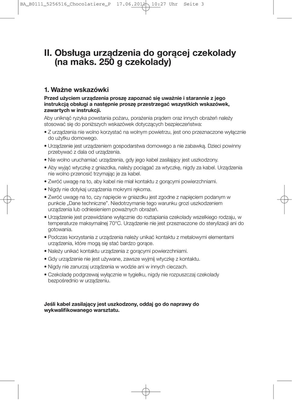 Aby uniknąć ryzyka powstania pożaru, porażenia prądem oraz innych obrażeń należy stosować się do poniższych wskazówek dotyczących bezpieczeństwa: Z urządzenia nie wolno korzystać na wolnym powietrzu,