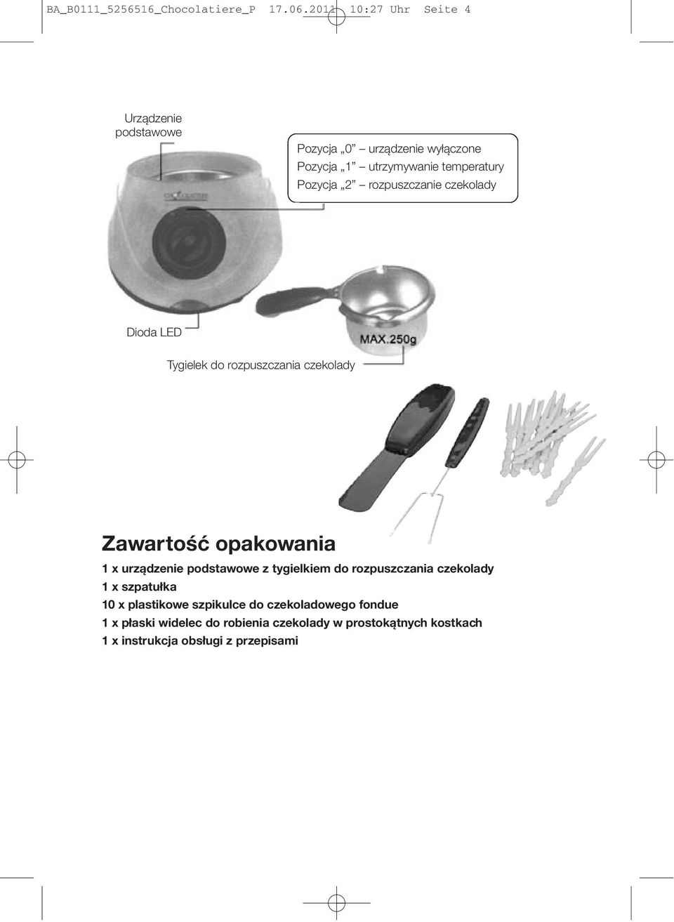 rozpuszczanie czekolady Dioda LED Tygielek do rozpuszczania czekolady Zawartość opakowania 1 x urządzenie podstawowe z
