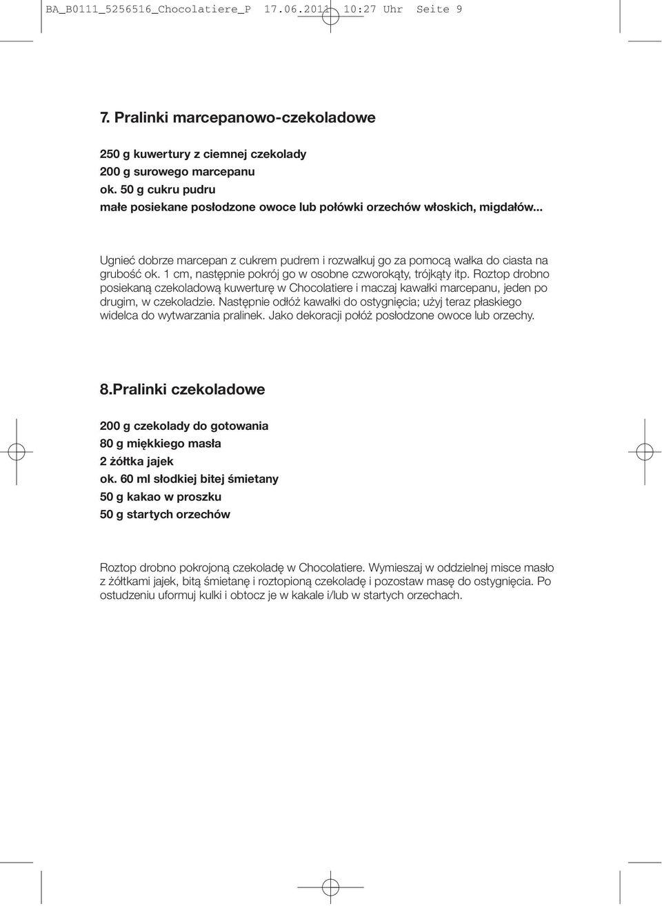 1 cm, następnie pokrój go w osobne czworokąty, trójkąty itp. Roztop drobno posiekaną czekoladową kuwerturę w Chocolatiere i maczaj kawałki marcepanu, jeden po drugim, w czekoladzie.