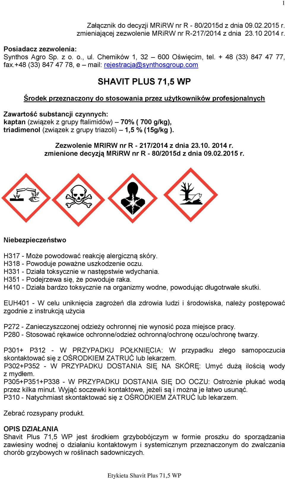 com SHAVIT PLUS 71,5 WP Środek przeznaczony do stosowania przez użytkowników profesjonalnych Zawartość substancji czynnych: kaptan (związek z grupy ftalimidów) 70% ( 700 g/kg), triadimenol (związek z
