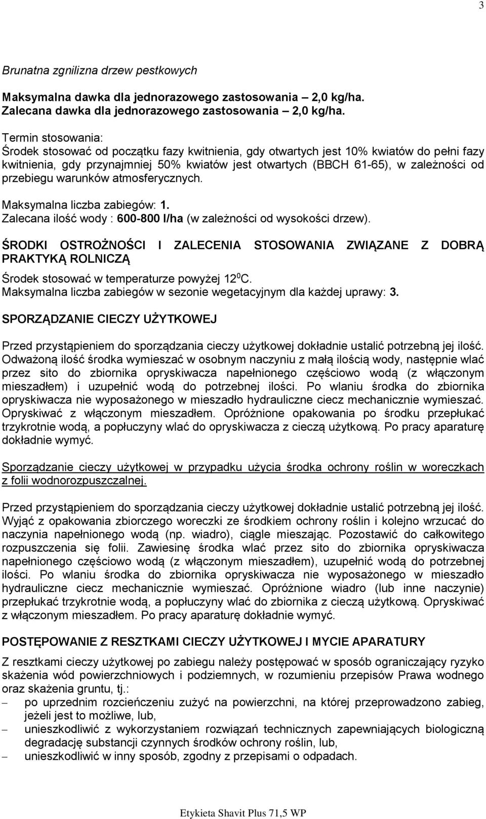 ŚRODKI OSTROŻNOŚCI I ZALECENIA STOSOWANIA ZWIĄZANE Z DOBRĄ PRAKTYKĄ ROLNICZĄ Środek stosować w temperaturze powyżej 12 0 C. Maksymalna liczba zabiegów w sezonie wegetacyjnym dla każdej uprawy: 3.