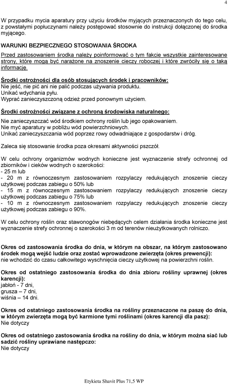 zwróciły się o taką informację. Środki ostrożności dla osób stosujących środek i pracowników: Nie jeść, nie pić ani nie palić podczas używania produktu. Unikać wdychania pyłu.