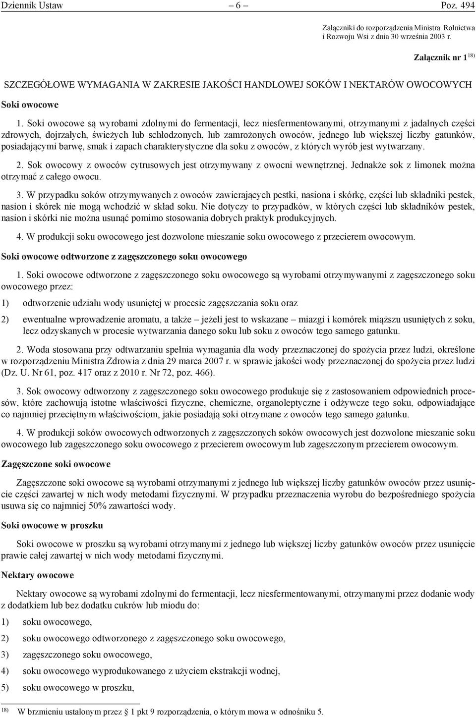 Soki owocowe są wyrobami zdolnymi do fermentacji, lecz niesfermentowanymi, otrzymanymi z jadalnych części zdrowych, dojrzałych, świeżych lub schłodzonych, lub zamrożonych owoców, jednego lub większej