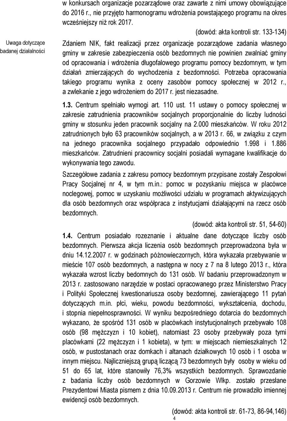 133-134) Zdaniem NIK, fakt realizacji przez organizacje pozarządowe zadania własnego gminy w zakresie zabezpieczenia osób bezdomnych nie powinien zwalniać gminy od opracowania i wdrożenia