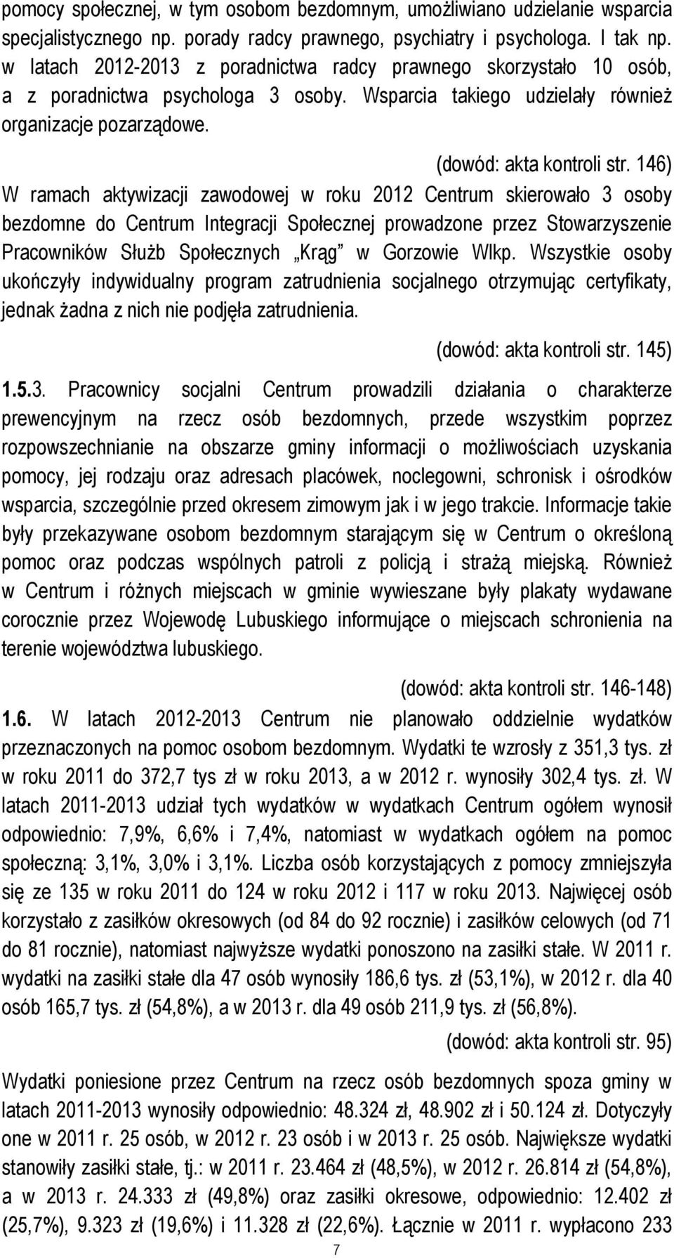 146) W ramach aktywizacji zawodowej w roku 2012 Centrum skierowało 3 osoby bezdomne do Centrum Integracji Społecznej prowadzone przez Stowarzyszenie Pracowników Służb Społecznych Krąg w Gorzowie Wlkp.