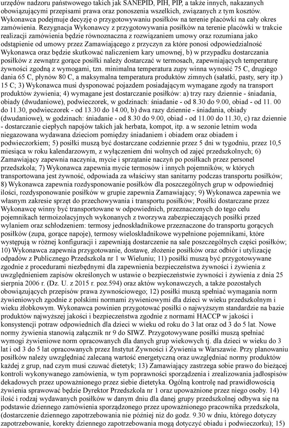 Rezygnacja Wykonawcy z przygotowywania posiłków na terenie placówki w trakcie realizacji zamówienia będzie równoznaczna z rozwiązaniem umowy oraz rozumiana jako odstąpienie od umowy przez