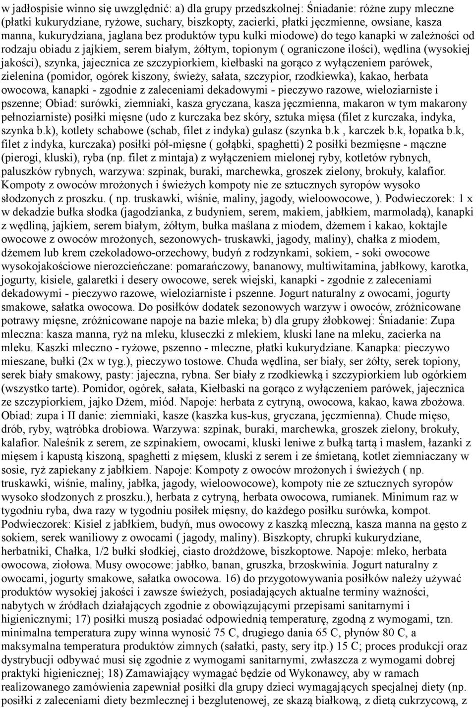 szynka, jajecznica ze szczypiorkiem, kiełbaski na gorąco z wyłączeniem parówek, zielenina (pomidor, ogórek kiszony, świeży, sałata, szczypior, rzodkiewka), kakao, herbata owocowa, kanapki - zgodnie z