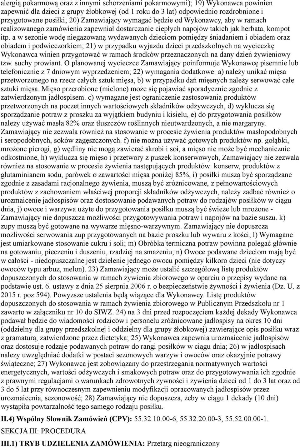 a w sezonie wodę niegazowaną wydawanych dzieciom pomiędzy śniadaniem i obiadem oraz obiadem i podwieczorkiem; 21) w przypadku wyjazdu dzieci przedszkolnych na wycieczkę Wykonawca winien przygotować w