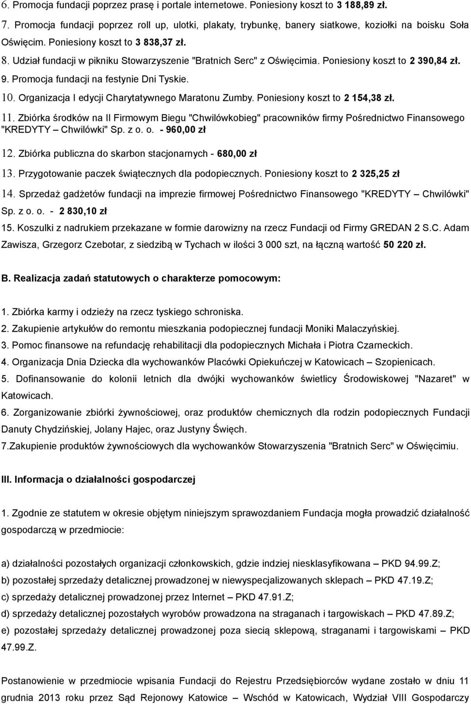 8,37 zł. 8. Udział fundacji w pikniku Stowarzyszenie "Bratnich Serc" z Oświęcimia. Poniesiony koszt to 2 390,84 zł. 9. Promocja fundacji na festynie Dni Tyskie. 10.