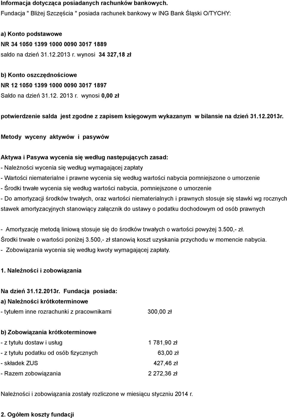 wynosi 34 327,18 zł b) Konto oszczędnościowe NR 12 1050 1399 1000 0090 3017 1897 Saldo na dzień 31.12. 2013 r.