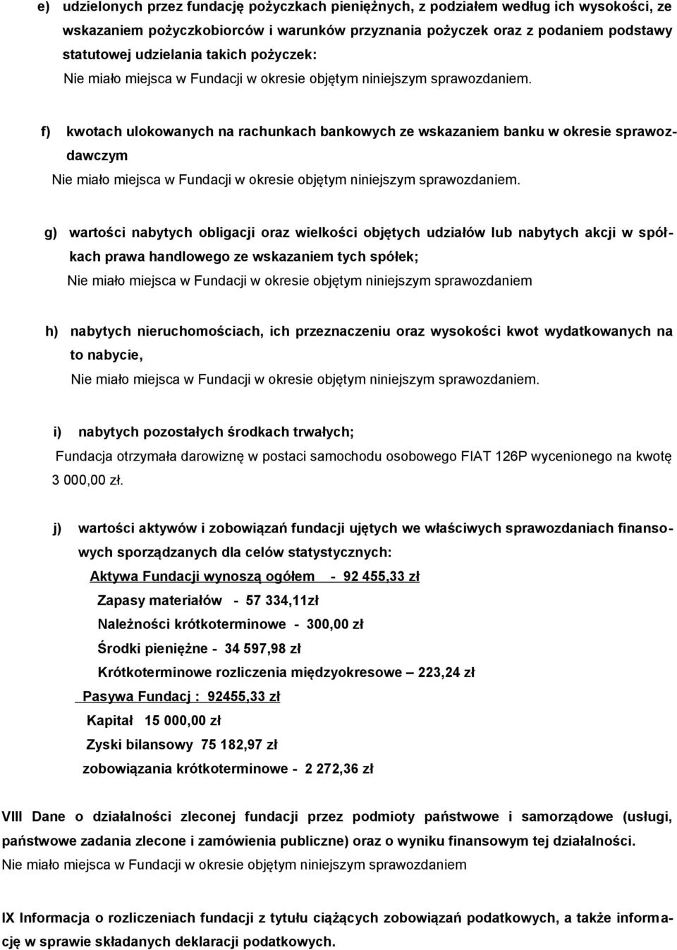 f) kwotach ulokowanych na rachunkach bankowych ze wskazaniem banku w okresie sprawozdawczym Nie miało miejsca w Fundacji w okresie objętym niniejszym sprawozdaniem.