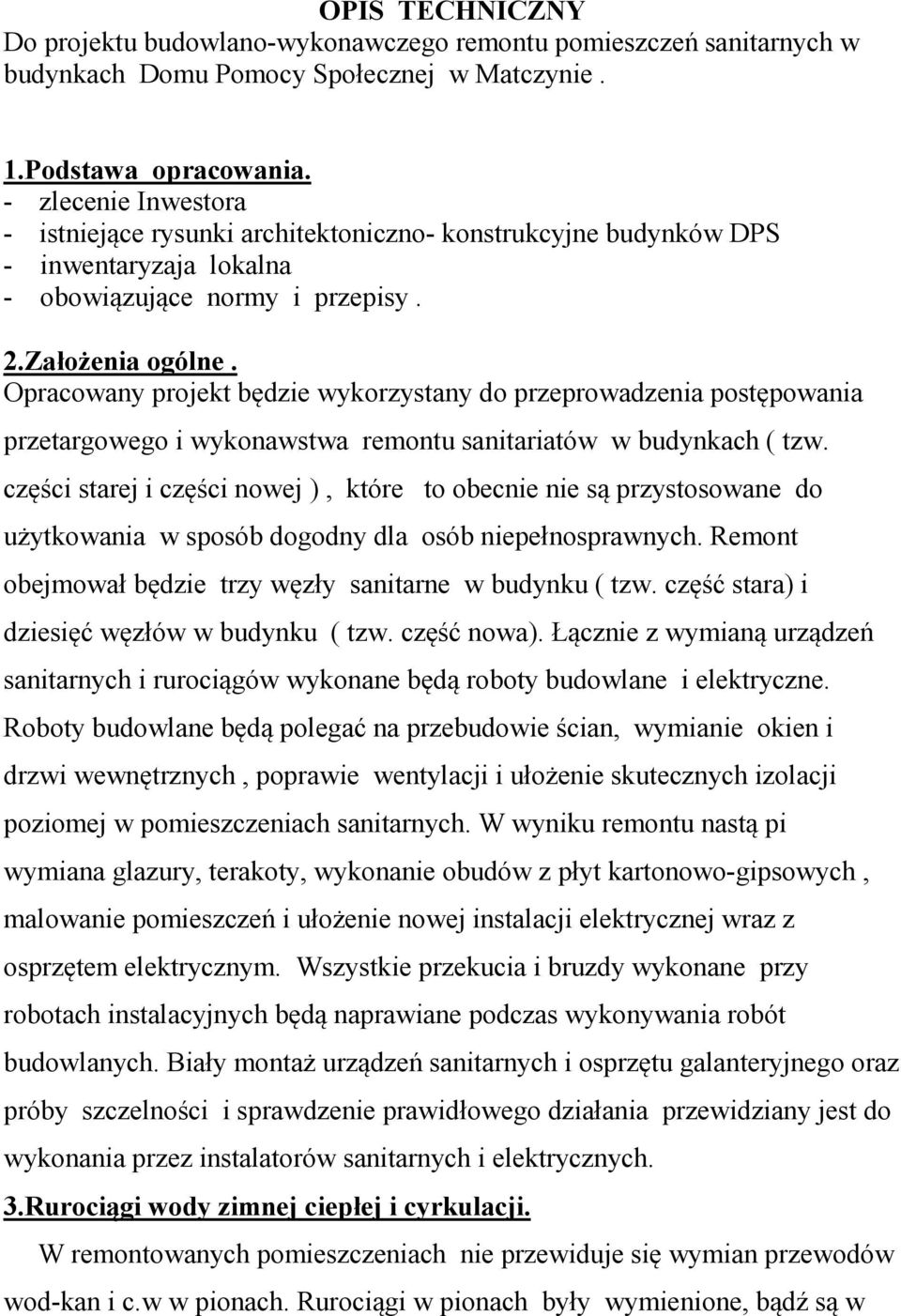 Opracowany projekt będzie wykorzystany do przeprowadzenia postępowania przetargowego i wykonawstwa remontu sanitariatów w budynkach ( tzw.