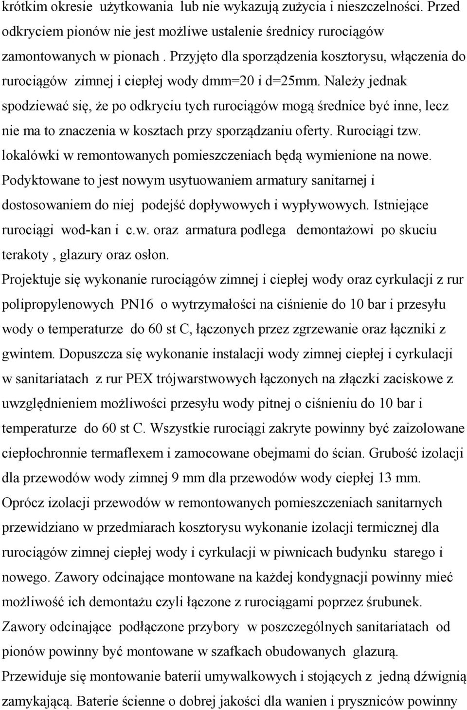 Należy jednak spodziewać się, że po odkryciu tych rurociągów mogą średnice być inne, lecz nie ma to znaczenia w kosztach przy sporządzaniu oferty. Rurociągi tzw.