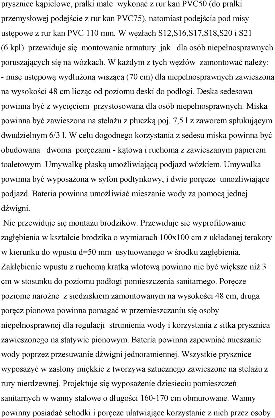W każdym z tych węzłów zamontować należy: - misę ustępową wydłużoną wiszącą (70 cm) dla niepełnosprawnych zawieszoną na wysokości 48 cm licząc od poziomu deski do podłogi.
