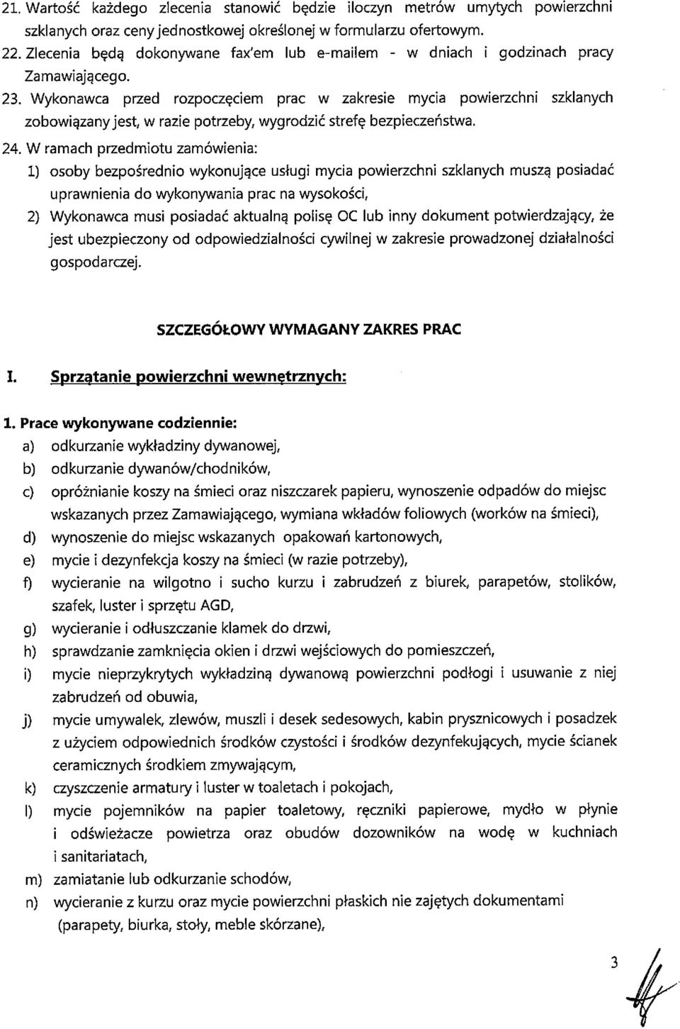 Wykonawca przed rozpoczęciem prac w zakresie mycia powierzchni szklanych zobowiązany jest, w razie potrzeby, wygrodzić strefę bezpieczeństwa. 24.