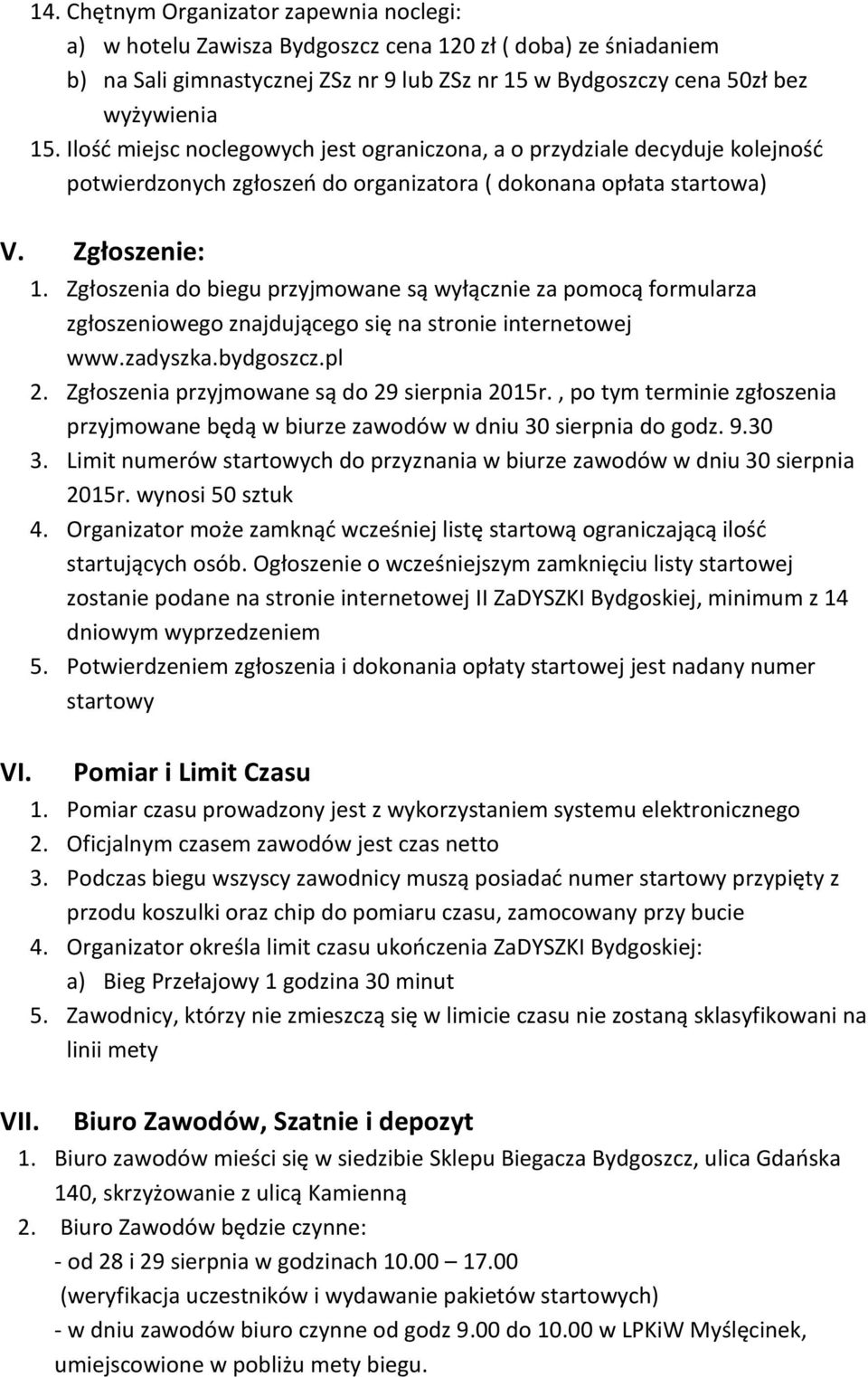 Zgłoszenia do biegu przyjmowane są wyłącznie za pomocą formularza zgłoszeniowego znajdującego się na stronie internetowej www.zadyszka.bydgoszcz.pl 2. Zgłoszenia przyjmowane są do 29 sierpnia 2015r.