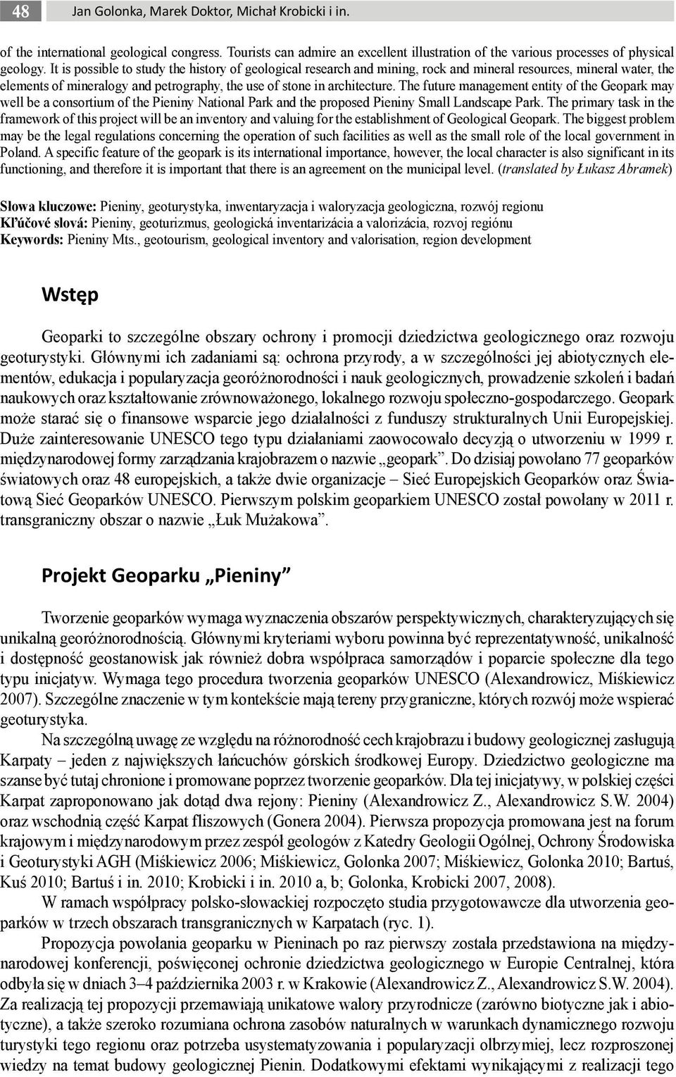 The future management entity of the Geopark may well be a consortium of the Pieniny National Park and the proposed Pieniny Small Landscape Park.