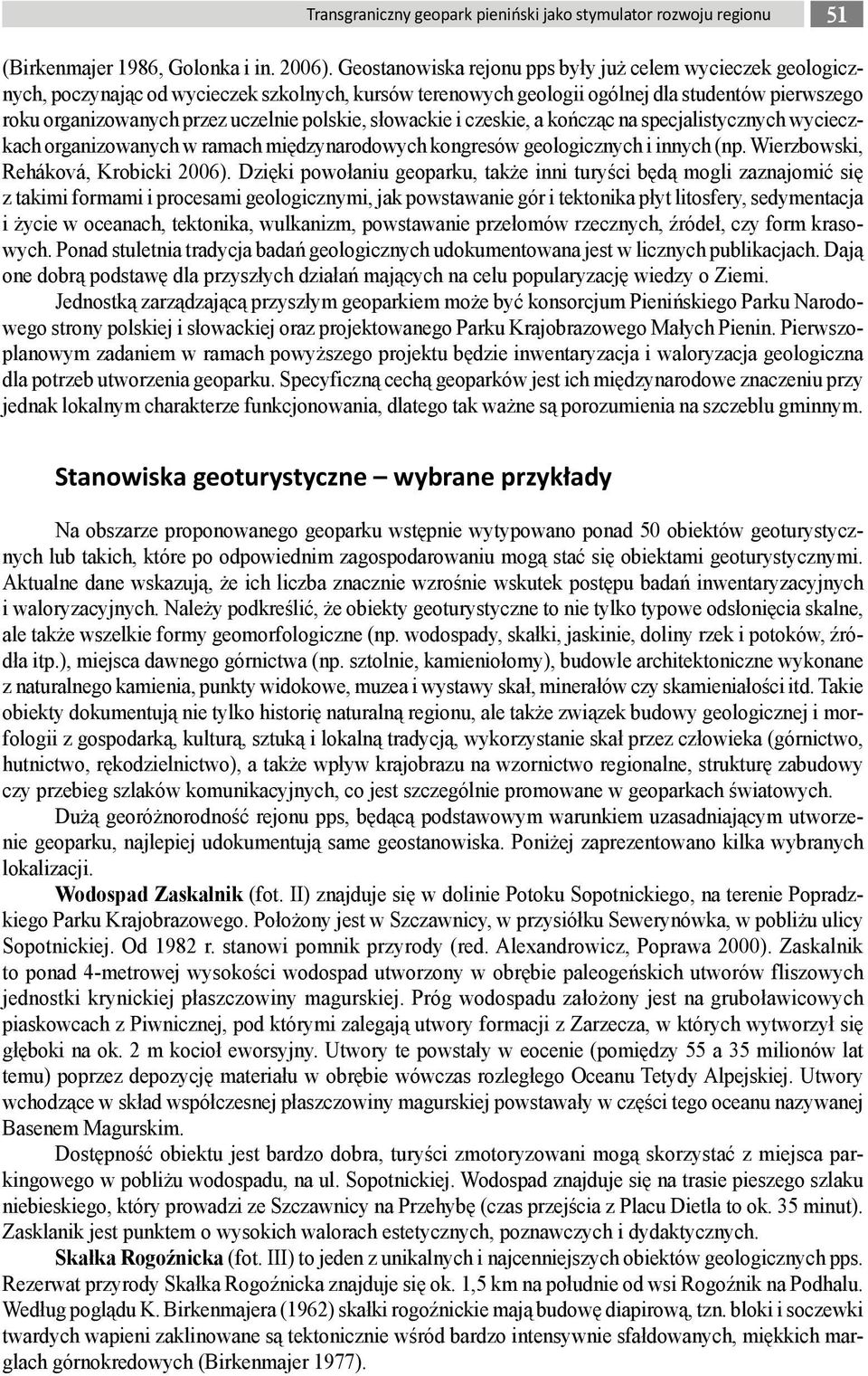 polskie, słowackie i czeskie, a kończąc na specjalistycznych wycieczkach organizowanych w ramach międzynarodowych kongresów geologicznych i innych (np. Wierzbowski, Reháková, Krobicki 2006).