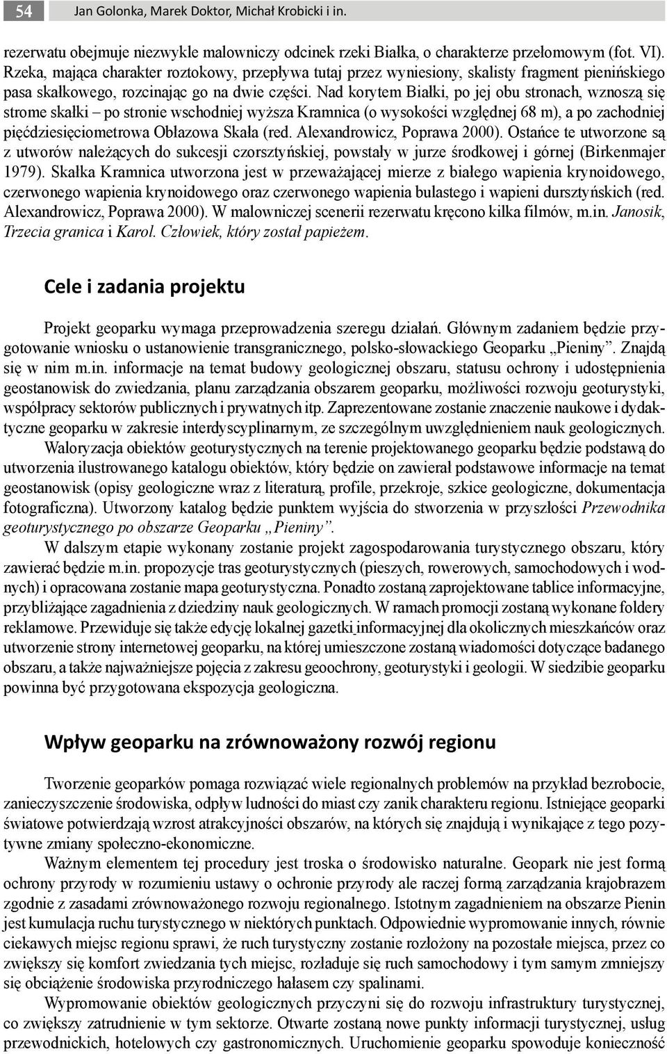 Nad korytem Białki, po jej obu stronach, wznoszą się strome skałki po stronie wschodniej wyższa Kramnica (o wysokości względnej 68 m), a po zachodniej pięćdziesięciometrowa Obłazowa Skała (red.