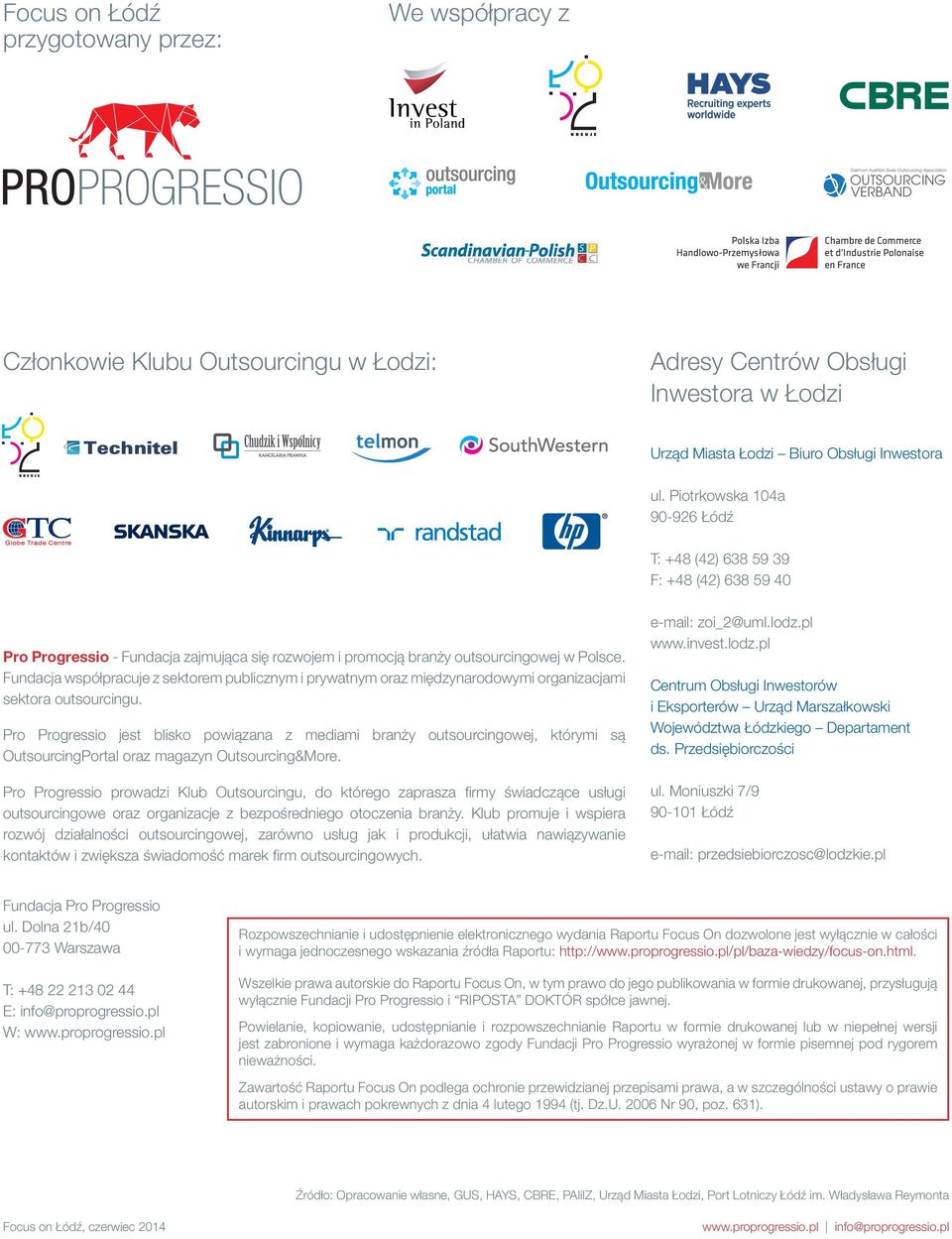 Piotrkowska 104a 90-926 Łódź T: +48 (42) 638 59 39 F: +48 (42) 638 59 40 Pro Progressio - Fundacja zajmująca się rozwojem i promocją branży outsourcingowej w Polsce.