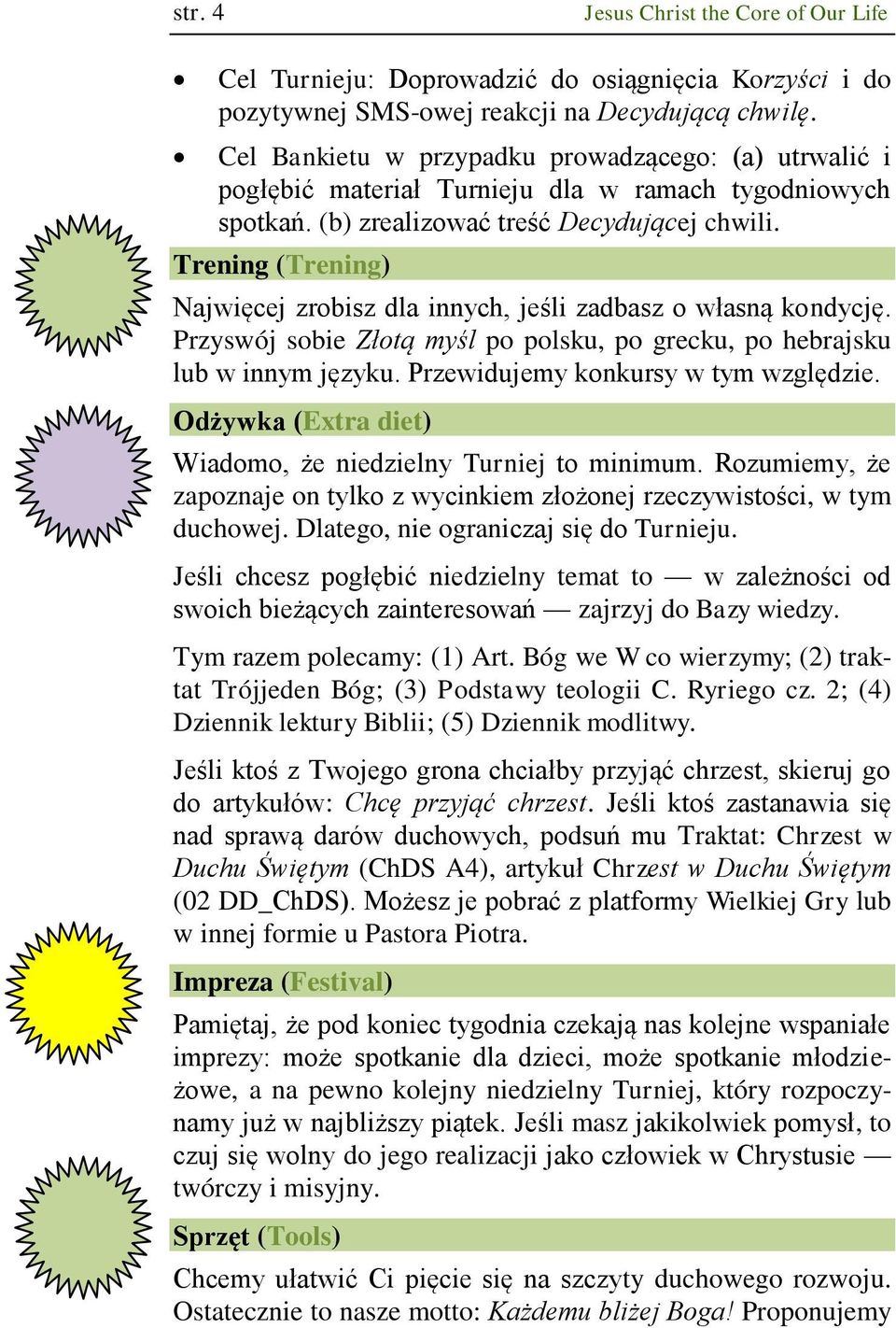 Trening (Trening) Najwięcej zrobisz dla innych, jeśli zadbasz o własną kondycję. Przyswój sobie Złotą myśl po polsku, po grecku, po hebrajsku lub w innym języku. Przewidujemy konkursy w tym względzie.