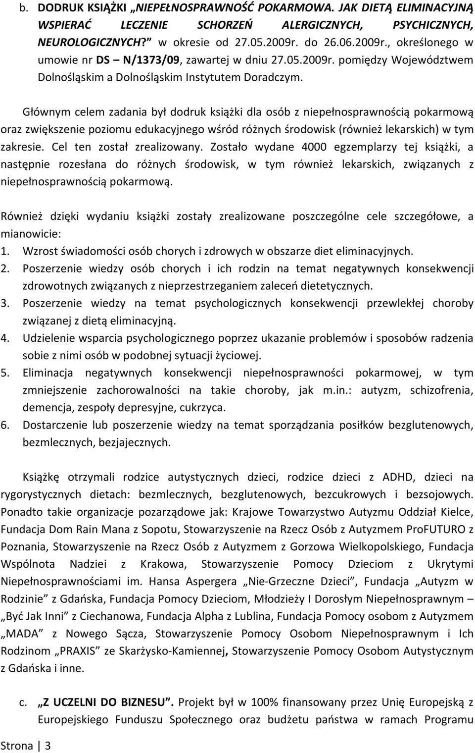 Głównym celem zadania był dodruk książki dla osób z niepełnosprawnością pokarmową oraz zwiększenie poziomu edukacyjnego wśród różnych środowisk (również lekarskich) w tym zakresie.